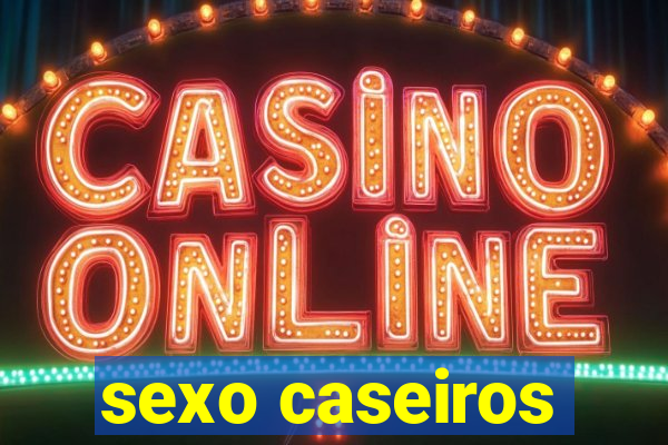sexo caseiros